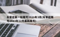 石家庄新一轮限号2021年3月(石家庄限号2023年12月最新限号)