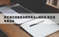 张艺谋总结夏奥会到冬奥会心路历程,张艺谋导奥运会