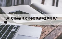 北京:无社会面活动可不做核酸筛查的简单介绍