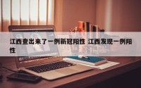 江西查出来了一例新冠阳性 江西发现一例阳性