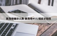 新发地确诊人数 新发地45人咽拭子阳性