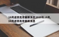 10月进京出京最新消息2020年10月,10月进京出京最新消息
