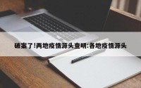 破案了!两地疫情源头查明:各地疫情源头