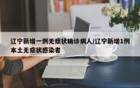 辽宁新增一例无症状确诊病人/辽宁新增1例本土无症状感染者
