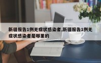 新疆报告1例无症状感染者,新疆报告1例无症状感染者是哪里的
