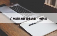 广州新冠疫情历史记录 广州新冠
