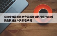 沈阳疫情最新消息今天新增病例行程/沈阳疫情最新消息今天新增病例