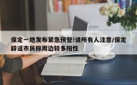 保定一地发布紧急预警!请所有人注意/保定辟谣市民称周边较多阳性