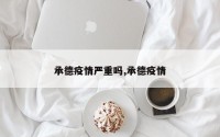 承德疫情严重吗,承德疫情