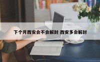 下个月西安会不会解封 西安多会解封