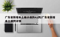 广东省新增本土确诊病例42例/广东省新增本土病例详情