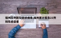福州几例新型冠状病毒,福州累计报告21例阳性感染者