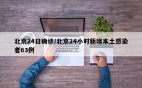北京24日确诊/北京24小时新增本土感染者63例