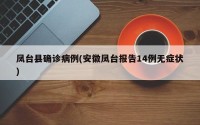 凤台县确诊病例(安徽凤台报告14例无症状)