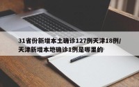 31省份新增本土确诊127例天津18例/天津新增本地确诊1例是哪里的